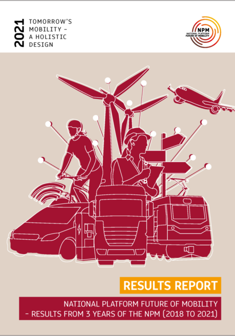 Cover TOMORROW ’S MOBIL I T Y – A HOL I S T IC DE SIGN 2021 RESULTS REPORT NATIONAL PLATFORM FUTURE OF MOBILITY - RESULTS FROM 3 YEARS OF THE NPM (2018 TO 2021)